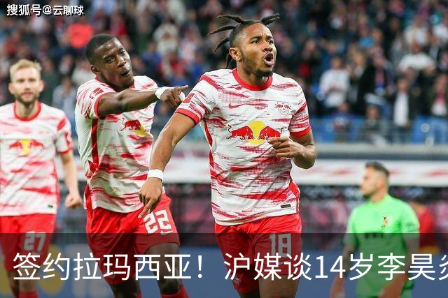 签约拉玛西亚！沪媒谈14岁李昊炎：外界不该把他包装成救世主